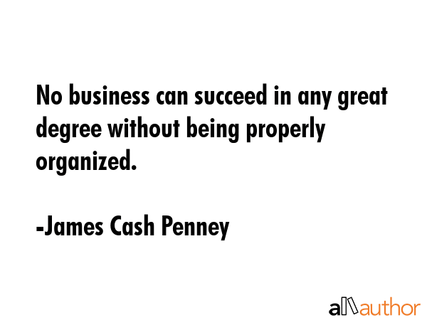 No business can succeed in any great degree without being properly organized. - James Cash Penney Quote GIF