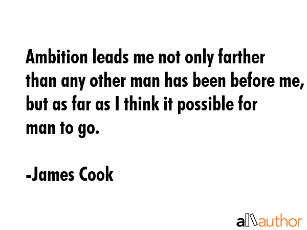 Ambition leads me not only farther than any other man has been before me, but as far as I think it... - James Cook Quote GIF