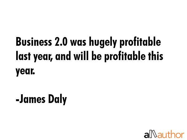 Business 2.0 was hugely profitable last year, and will be profitable this year. - James Daly Quote GIF