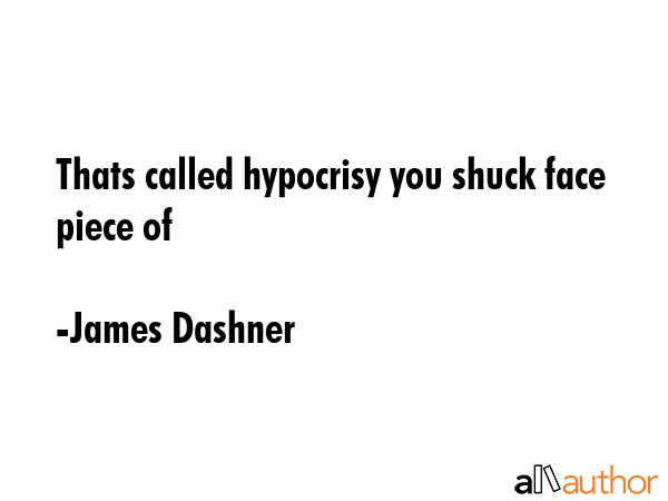 Thats called hypocrisy you shuck face piece of - James Dashner Quote GIF