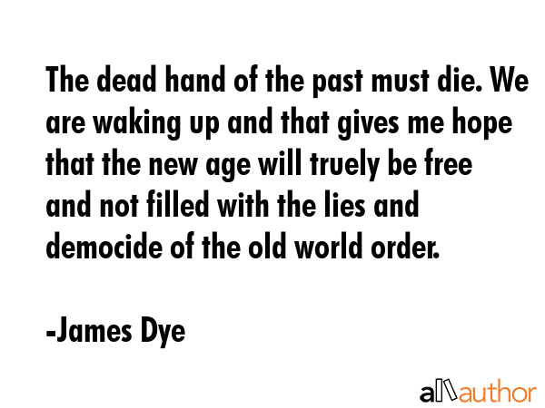 The dead hand of the past must die. We are waking up and that gives me hope that the new age will... - James Dye Quote GIF
