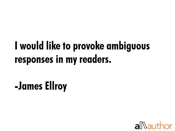 I would like to provoke ambiguous responses in my readers. - James Ellroy Quote GIF