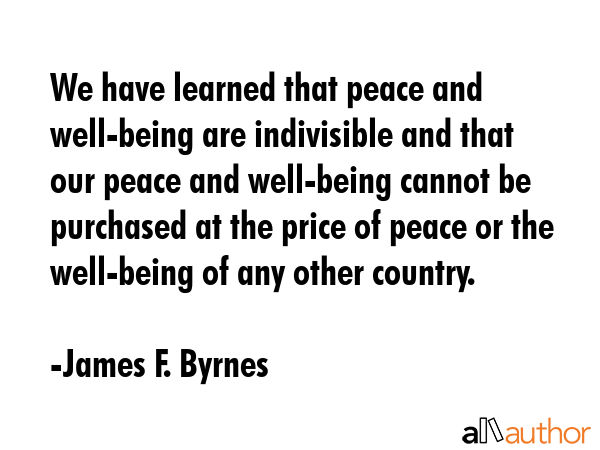 We have learned that peace and well-being are indivisible and that our peace and well-being cannot... - James F. Byrnes Quote GIF