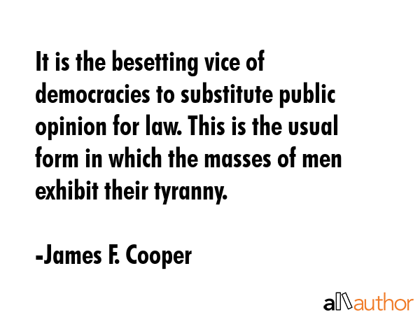 It is the besetting vice of democracies to substitute public opinion for law. This is the usual... - James F. Cooper Quote GIF