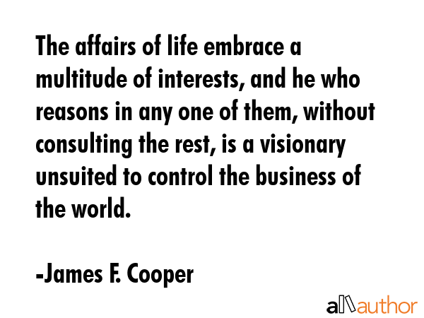 The affairs of life embrace a multitude of interests, and he who reasons in any one of them,... - James F. Cooper Quote GIF