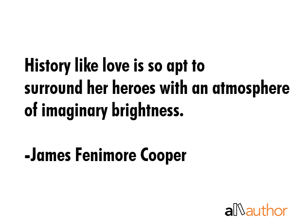 History like love is so apt to surround her heroes with an atmosphere of imaginary brightness. - James Fenimore Cooper Quote GIF