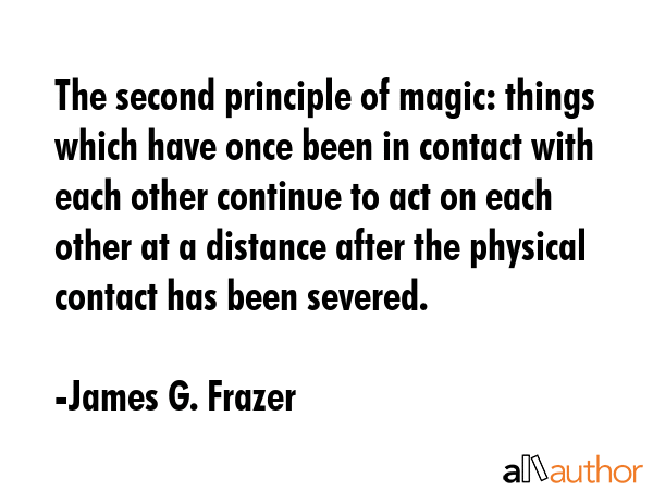 The second principle of magic: things which have once been in contact with each other continue to... - James G. Frazer Quote GIF