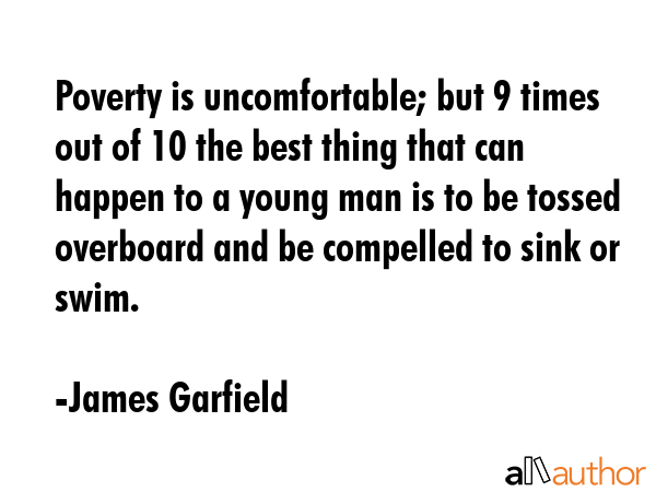 Poverty is uncomfortable; but 9 times out of 10 the best thing that can happen to a young man is to... - James Garfield Quote GIF