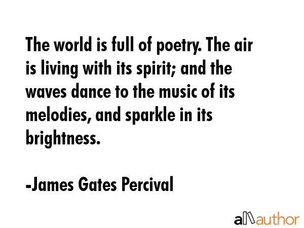 The world is full of poetry. The air is living with its spirit; and the waves dance to the music of... - James Gates Percival Quote GIF