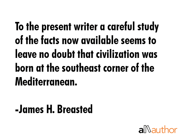 To the present writer a careful study of the facts now available seems to leave no doubt that... - James H. Breasted Quote GIF