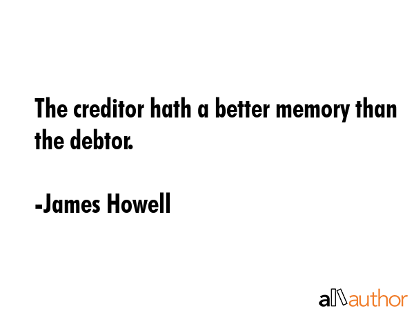 The creditor hath a better memory than the debtor. - James Howell Quote GIF
