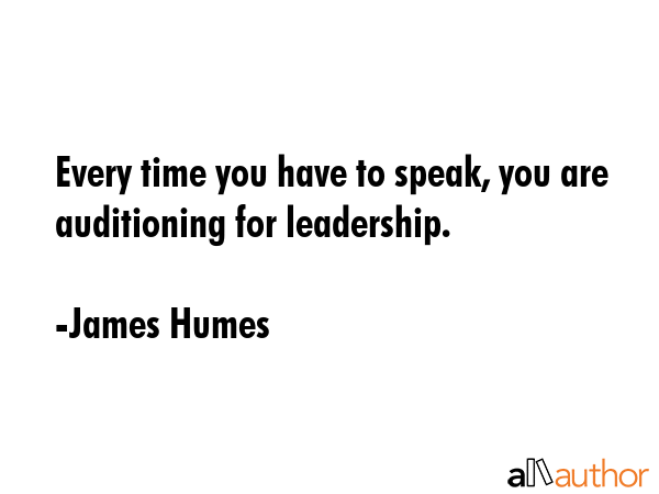 Every time you have to speak, you are auditioning for leadership. - James Humes Quote GIF