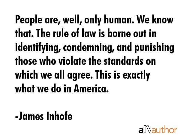 People are, well, only human. We know that. The rule of law is borne out in identifying,... - James Inhofe Quote GIF