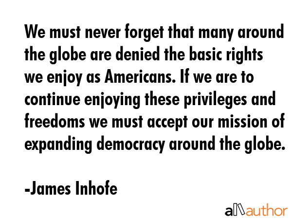 We must never forget that many around the globe are denied the basic rights we enjoy as Americans.... - James Inhofe Quote GIF