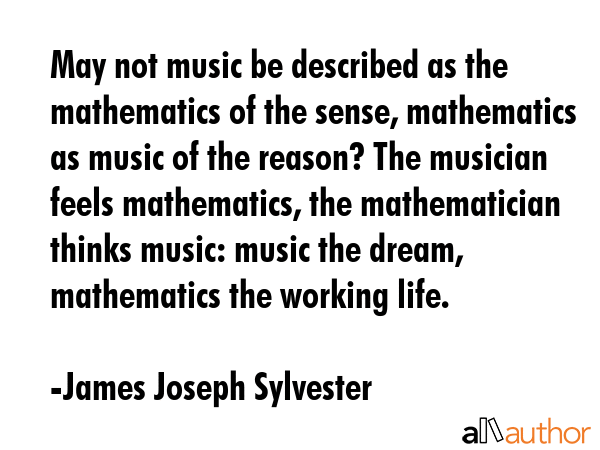 May not music be described as the mathematics of the sense, mathematics as music of the reason? The... - James Joseph Sylvester Quote GIF