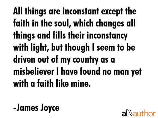 All things are inconstant except the faith in the soul, which changes all things and fills their... - James Joyce Quote GIF