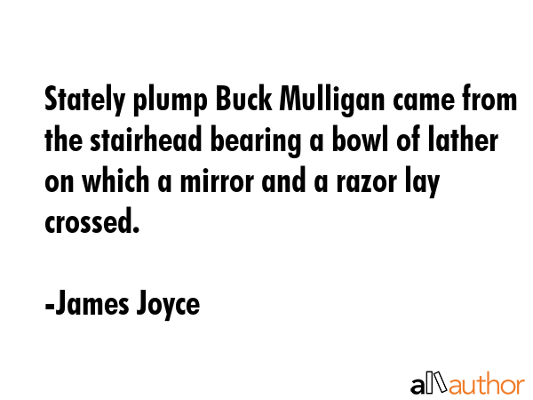 Stately plump Buck Mulligan came from the stairhead bearing a bowl of lather on which a mirror and... - James Joyce Quote GIF