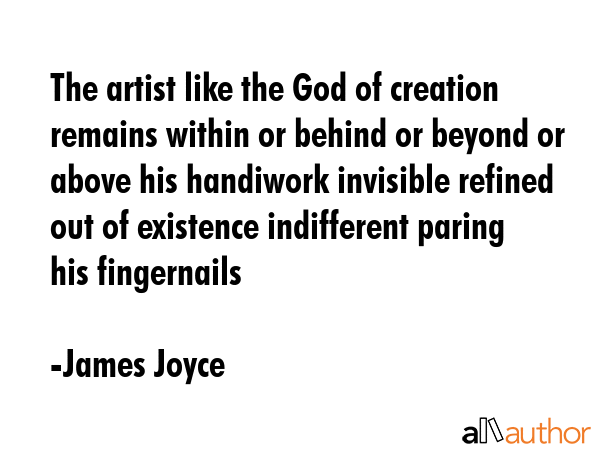 The artist like the God of creation remains within or behind or beyond or above his handiwork... - James Joyce Quote GIF
