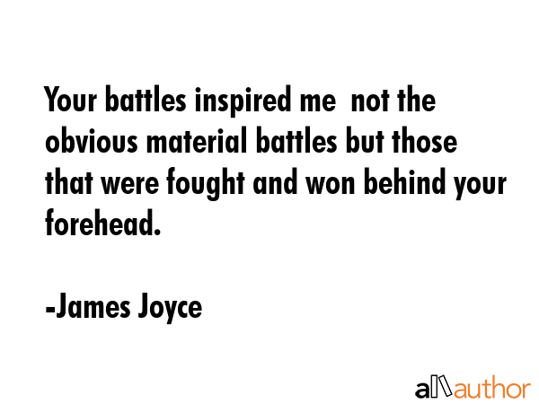 Your battles inspired me  not the obvious material battles but those that were fought and won... - James Joyce Quote GIF