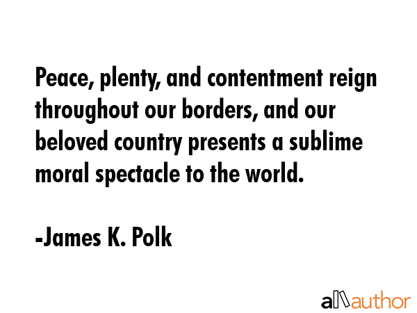 Peace, plenty, and contentment reign throughout our borders, and our beloved country presents a... - James K. Polk Quote GIF
