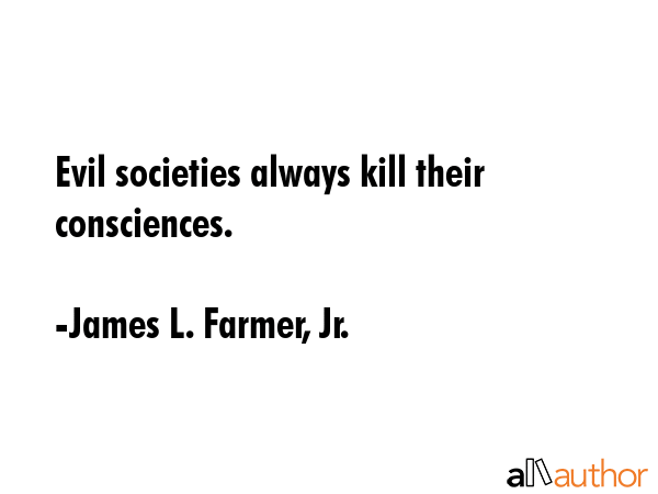 Evil societies always kill their consciences. - James L. Farmer, Jr. Quote GIF
