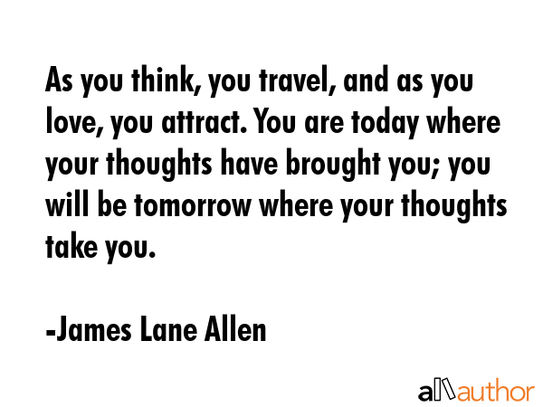As you think, you travel, and as you love, you attract. You are today where your thoughts have... - James Lane Allen Quote GIF