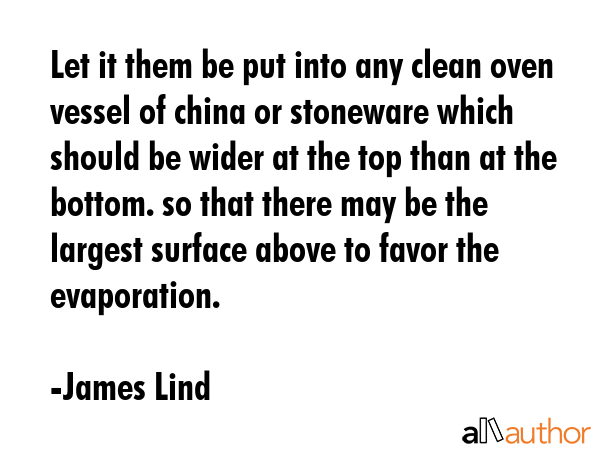 Let it them be put into any clean oven vessel of china or stoneware which should be wider at the... - James Lind Quote GIF