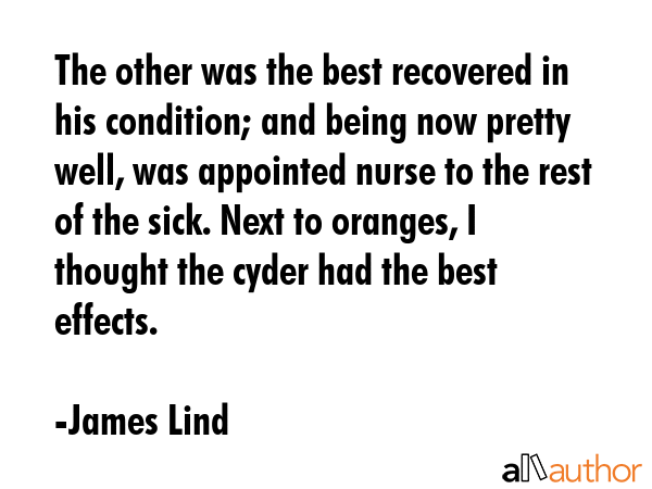 The other was the best recovered in his condition; and being now pretty well, was appointed nurse... - James Lind Quote GIF