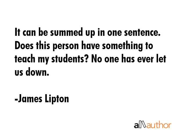It can be summed up in one sentence. Does this person have something to teach my students? No one... - James Lipton Quote GIF