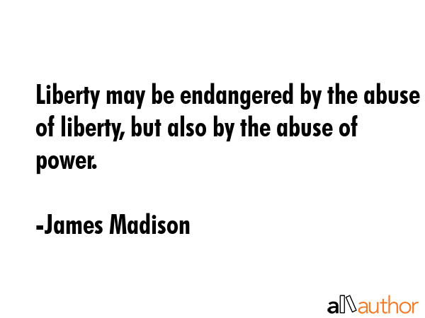 Liberty may be endangered by the abuse of liberty, but also by the abuse of power. - James Madison Quote GIF