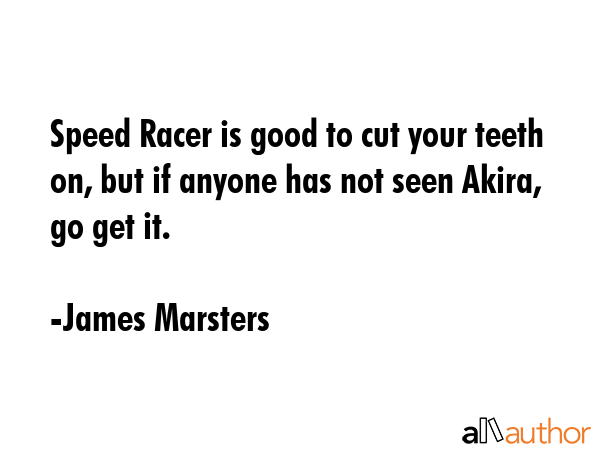 Speed Racer is good to cut your teeth on, but if anyone has not seen Akira, go get it. - James Marsters Quote GIF