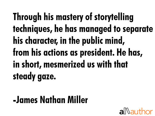 Through his mastery of storytelling techniques, he has managed to separate his character, in the... - James Nathan Miller Quote GIF