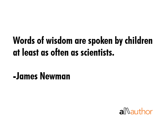 Words of wisdom are spoken by children at least as often as scientists. - James Newman Quote GIF