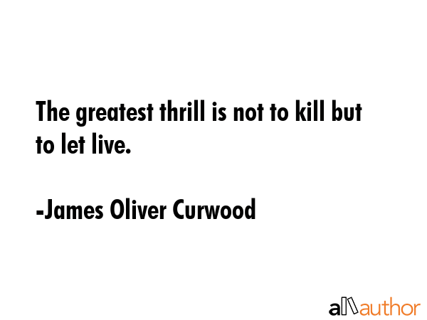 The greatest thrill is not to kill but to let live. - James Oliver Curwood Quote GIF