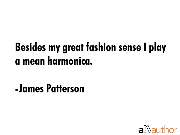 Besides my great fashion sense I play a mean harmonica. - James Patterson Quote GIF