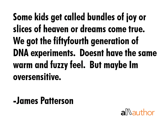 Some kids get called bundles of joy or slices of heaven or dreams come true.  We got the... - James Patterson Quote GIF