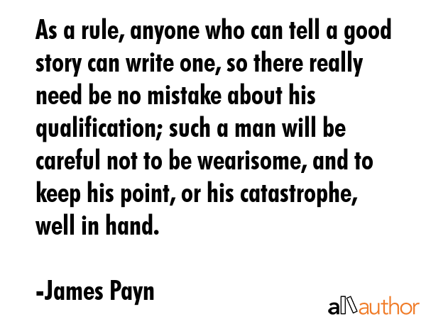 As a rule, anyone who can tell a good story can write one, so there really need be no mistake about... - James Payn Quote GIF
