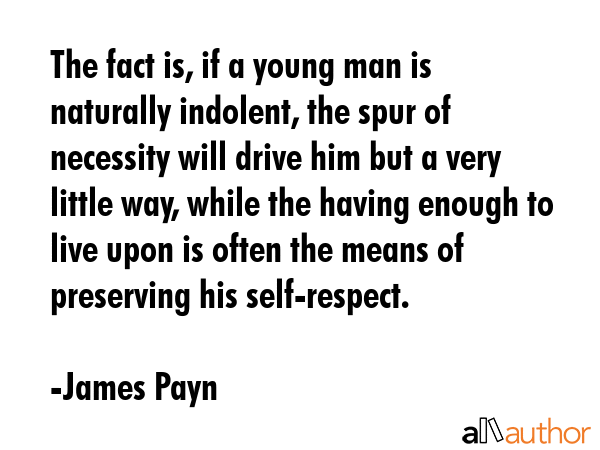 The fact is, if a young man is naturally indolent, the spur of necessity will drive him but a very... - James Payn Quote GIF