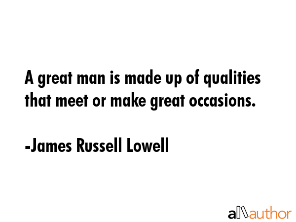 A great man is made up of qualities that meet or make great occasions. - James Russell Lowell Quote GIF