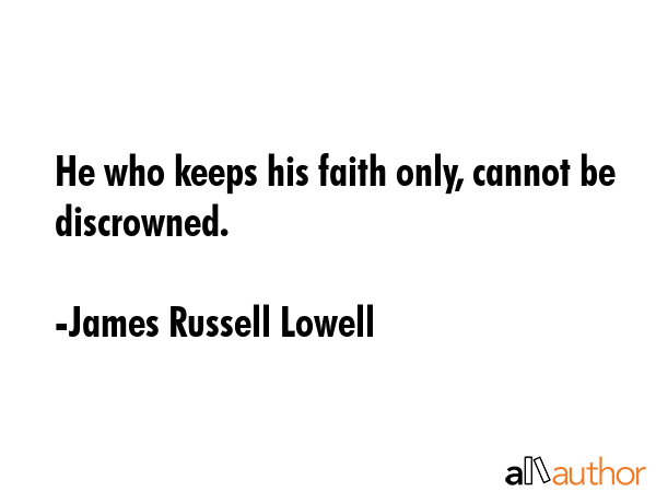 He who keeps his faith only, cannot be discrowned. - James Russell Lowell Quote GIF