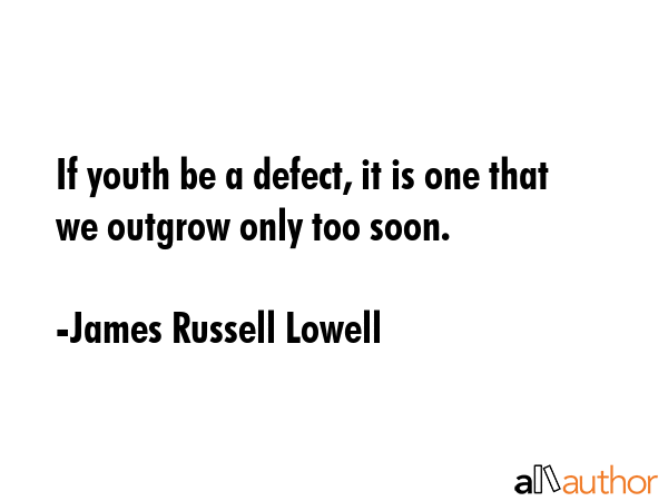 If youth be a defect, it is one that we outgrow only too soon. - James Russell Lowell Quote GIF