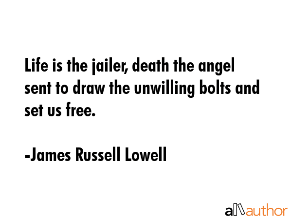 Life is the jailer, death the angel sent to draw the unwilling bolts and set us free. - James Russell Lowell Quote GIF