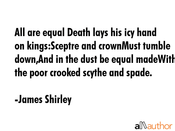 All are equal Death lays his icy hand on kings:Sceptre and crownMust tumble down,And in the dust be... - James Shirley Quote GIF