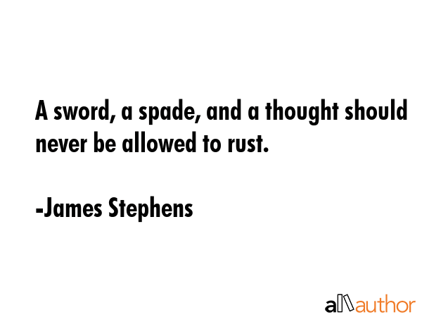 A sword, a spade, and a thought should never be allowed to rust. - James Stephens Quote GIF