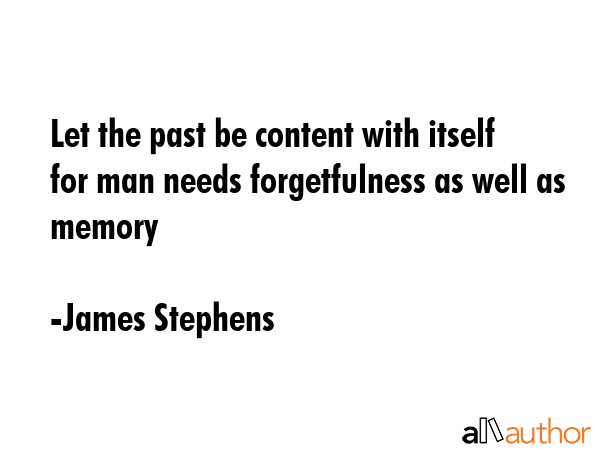 Let the past be content with itself for man needs forgetfulness as well as memory - James Stephens Quote GIF