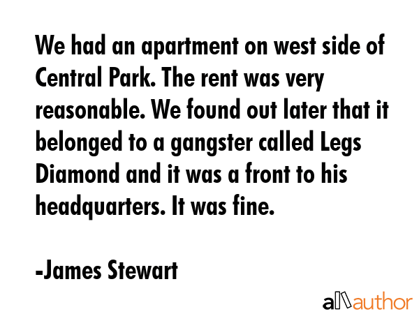 We had an apartment on west side of Central Park. The rent was very reasonable. We found out later... - James Stewart Quote GIF