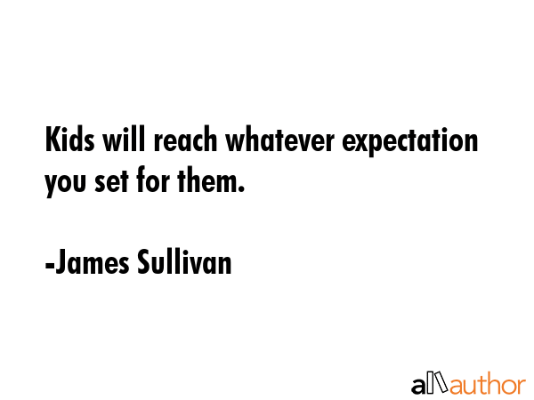 Kids will reach whatever expectation you set for them. - James Sullivan Quote GIF
