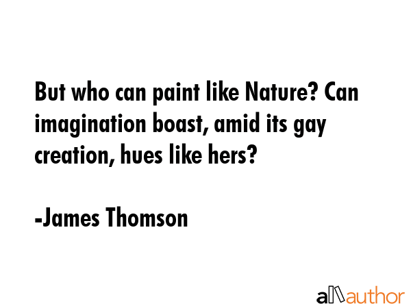 But who can paint like Nature? Can imagination boast, amid its gay creation, hues like hers? - James Thomson Quote GIF