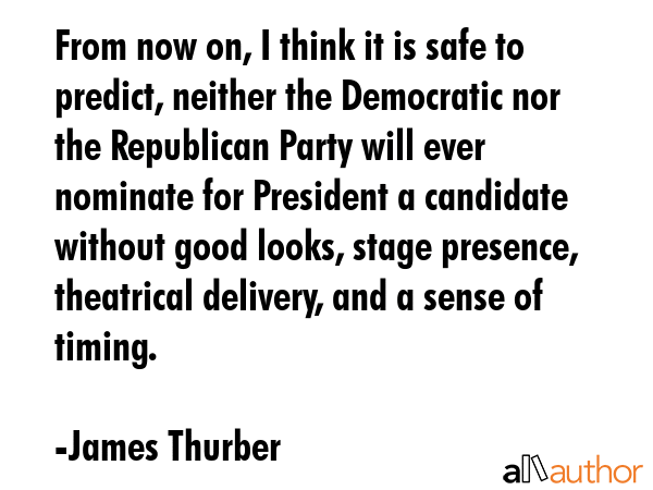 From now on, I think it is safe to predict, neither the Democratic nor the Republican Party will... - James Thurber Quote GIF