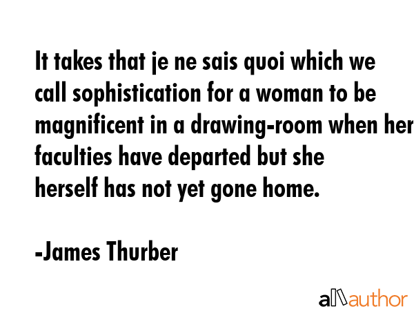 It takes that je ne sais quoi which we call sophistication for a woman to be magnificent in a... - James Thurber Quote GIF